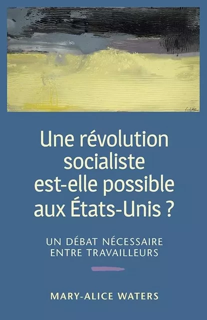 Une Révolution Socialiste Est-elle Possible Aux États-unis? Un débat nécessaire entre travailleurs - Mary-Alice WATERS - PATHFINDER