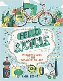 Hello, Bicycle: An Inspired Guide to the Two-Wheeled Life /anglais