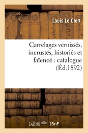 Carrelages vernissés, incrustés, historiés et faïencé : catalogue contenant la description