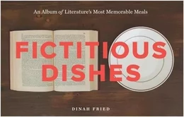 Fictitious Dishes: An Album of Literature's Most Memorable Meals H /anglais