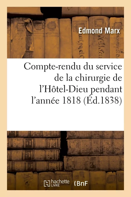 Compte-rendu du service de la chirurgie de l'Hôtel-Dieu pendant l'année 1818 - Edmond Marx - HACHETTE BNF