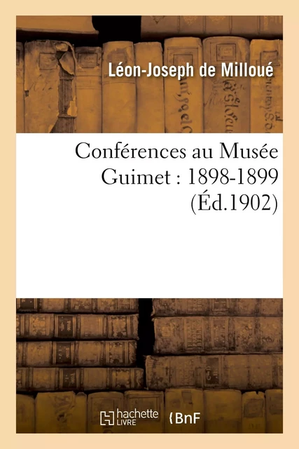 Conférences au Musée Guimet : 1898-1899 - Léon-Joseph deMilloué - HACHETTE BNF