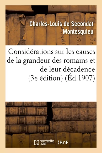 Considérations sur les causes de la grandeur des romains et de leur décadence (3e édition) -  Montesquieu - HACHETTE BNF