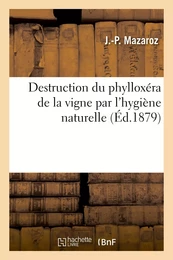 Destruction du phylloxéra de la vigne par l'hygiène naturelle, ainsi que par la culture de la vigne