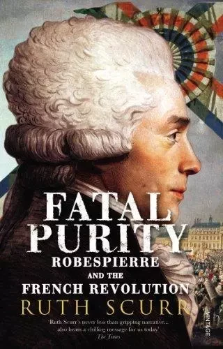 Fatal Purity Robespierre and the French Revolution /anglais -  SCURR RUTH - RANDOM HOUSE UK