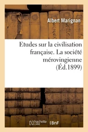 Etudes sur la civilisation française. La société mérovingienne