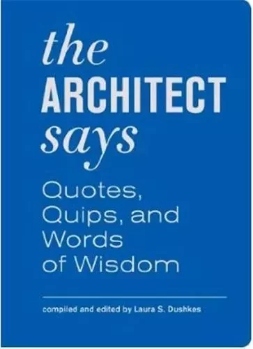 The Architect Says - Quoted Quips and Words of Wisdom /anglais -  DUSHKES LAURA S - PRINCETON ARCHI