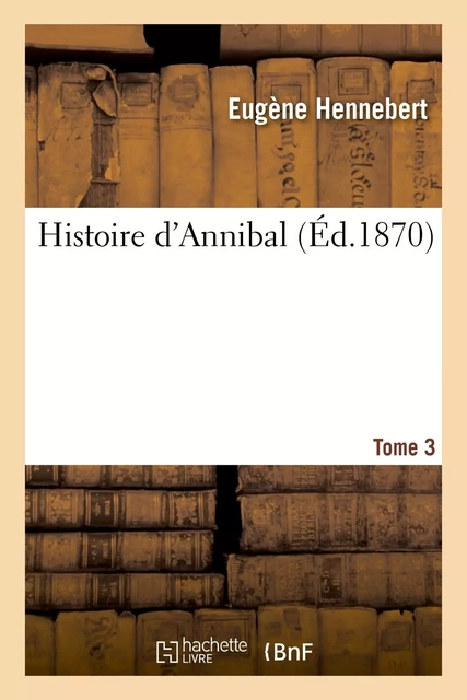 Histoire d'Annibal. Tome 3 - Eugène Hennebert - HACHETTE BNF