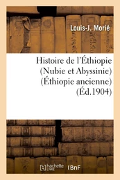 Histoire de l'Éthiopie (Nubie et Abyssinie) : depuis les temps les plus reculés jusqu'à nos jours