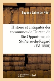 Histoire et antiquités des communes de Durcet, de Ste-Opportune, de St-Pierre-du-Regard