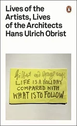 Hans Ulrich Obrist Lives of the artists, lives of the architects /anglais