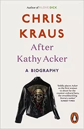 Chris Kraus After Kathy Acker /anglais