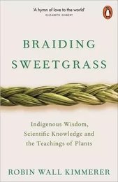 Braiding Sweetgrass Indigenous Wisdom, Scientific Knowledge and the Teachings of Plants /anglais