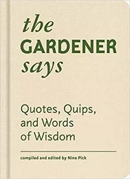 The Gardener Says Quotes, Quips, and Words of Wisdom /anglais