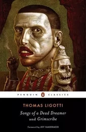 Thomas Ligotti Songs of a Dead Dreamer and Grimscribe (Penguin Classics) /anglais