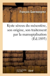 Kyste séreux du mésentère, son origine, son traitement par la marsupialisation : communication