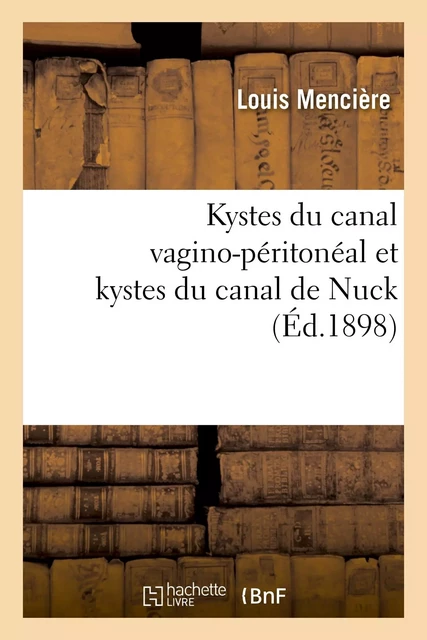 Kystes du canal vagino-péritonéal et kystes du canal de Nuck - Louis Mencière - HACHETTE BNF