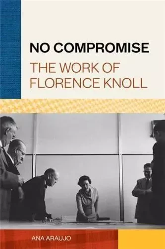 No Compromise The Work of Florence Knoll /anglais -  ARAUJO ANA - PRINCETON ARCHI