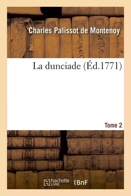 La dunciade. Tome 2 - Charles Palissot de Montenoy - HACHETTE BNF