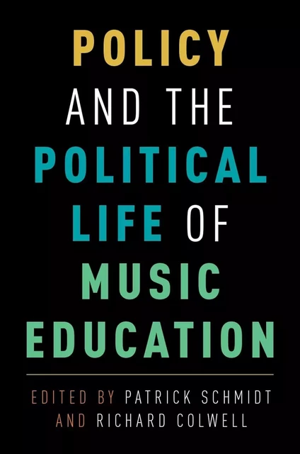 PATRICK SCHMIDT & RICHARD COLWELL : POLICY AND THE POLITICAL LIFE OF MUSIC EDUCATION -  PATRICK SCHMIDT & RI - OUP