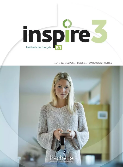 Inspire 3 - Livre de l'élève (B1) - Marie-José Lopes, Delphine Twardowski-Vieites - HACHETTE FLE