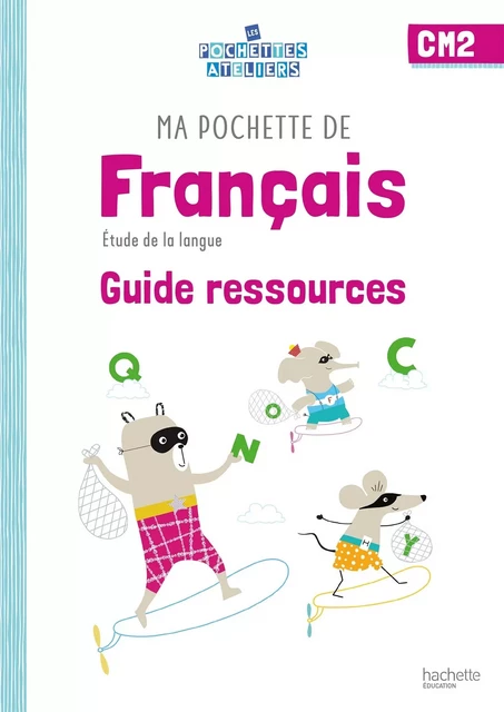 Ma pochette de français CM2 - Les Pochettes Ateliers - Guide ressources - Ed. 2021 - Florence Solari, Cécile deRam, Sylvie Paré - HACHETTE EDUC