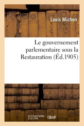 Le gouvernement parlementaire sous la Restauration