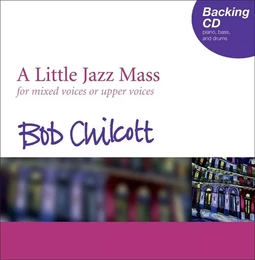 CD : BOB CHILCOTT : A LITTLE JAZZ MASS - CHOEUR MIXTE - JAZZ