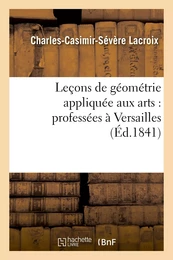 Leçons de géométrie appliquée aux arts : professées à Versailles