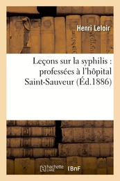 Leçons sur la syphilis : professées à l'hôpital Saint-Sauveur