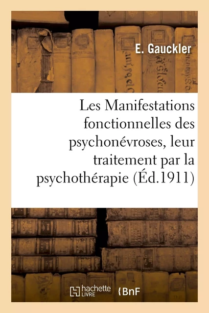 Les Manifestations fonctionnelles des psychonévroses, leur traitement par la psychothérapie - E. Gauckler, Jules Dejerine - HACHETTE BNF