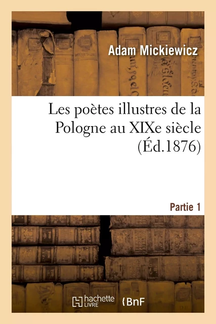 Les poètes illustres de la Pologne au XIXe siècle. Monsieur Thadée De Sopliça". Partie 1" - Adam Mickiewicz - HACHETTE BNF