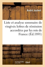 Liste et analyse sommaire de vingt-six lettres de rémission accordées par les rois de France