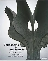 Bogdanovic by Bogdanovic: Yugoslav Memorials through the Eyes of their Architect /anglais