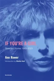 Ann Rower If You're A Girl : Selected Stories 1985-2023 (revised and expanded edition) /anglais