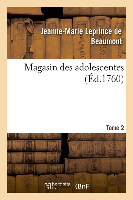 Magasin des adolescentes, ou Dialogues entre une sage gouvernante. Tome 2 - Jeanne-Marie Leprince de Beaumont - HACHETTE BNF