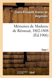 Mémoires de Madame de Rémusat, 1802-1808. Tome 1