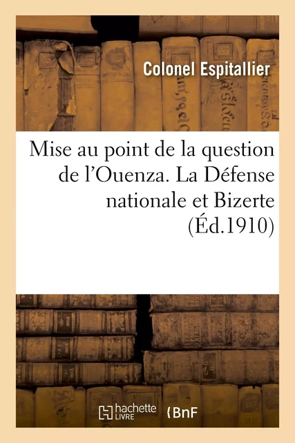 Mise au point de la question de l'Ouenza. La Défense nationale et Bizerte - Colonel Espitallier - HACHETTE BNF