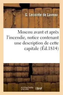 Moscou avant et après l'incendie, notice contenant une description de cette capitale - G. Lecointe de Laveau - HACHETTE BNF