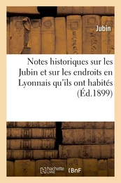 Notes historiques sur les Jubin et sur les endroits en Lyonnais qu'ils ont habités