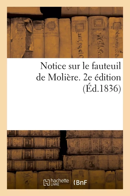 Notice sur le fauteuil de Molière. 2e édition -  Sabatier, François Astruc,  impr. de G. Bonnet - HACHETTE BNF