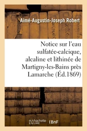 Notice sur l'eau sulfatée-calcique, alcaline et lithinée de Martigny-les-Bains près Lamarche