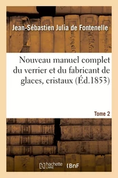 Nouveau manuel complet du verrier et du fabricant de glaces, cristaux. Tome 2