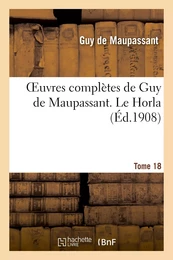 Oeuvres complètes de Guy de Maupassant. Tome 18 Le Horla