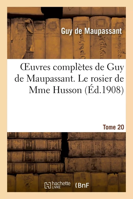 Oeuvres complètes de Guy de Maupassant. Tome 20 Le rosier de Mme Husson - Guy deMaupassant - HACHETTE BNF