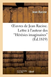 Oeuvres de Jean Racine. Lettre à l'auteur des "Hérésies imaginaires", 1re réponse, par M. Dubois