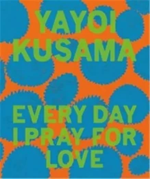 Yayoi Kusama: Every Day I Pray for Love /anglais