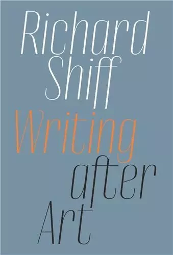 Richard Shiff Writing after Art /anglais -  - DAVID ZWIRNER