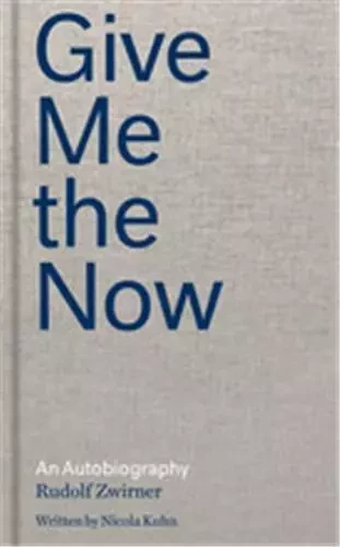 Rudolf Zwirner Give Me the Now An Autobiography /anglais -  ZWIRNER RUDOLF - DAVID ZWIRNER