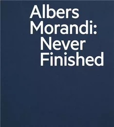 Albers and Morandi Never Finished /anglais